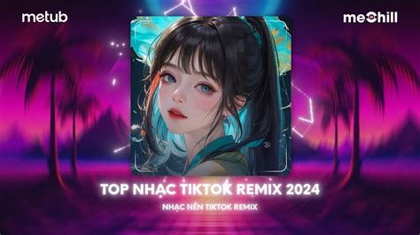 Top Nhạc Tiktok Remix 2024 Bxh Những Bài Hát Remix Thịnh Hành Tiktok Nhạc Nền Remix Tiktok