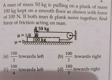 A Man Of Mass Kg Is Pulling On A Plank Of Mass Kg Kept On A Smooth