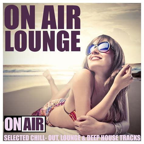 On Air Lounge Selected Chill Out Lounge Deep House Tracks