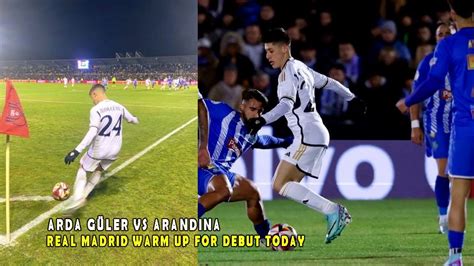 ARDA GÜLER VS ARANDINA REAL MADRID WARM UP FOR DEBUT TODAY YouTube