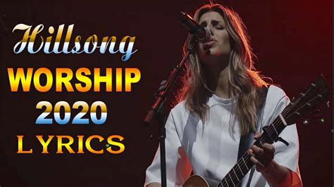 Peaceful And Powerful Hillsong Worship Songs With Lyrics 2020 Top Praise Songs Of Hillsong