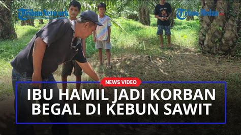 Wanita Hamil Jadi Korban Begal Di Perkebunan Sawit Kabupaten Sergai