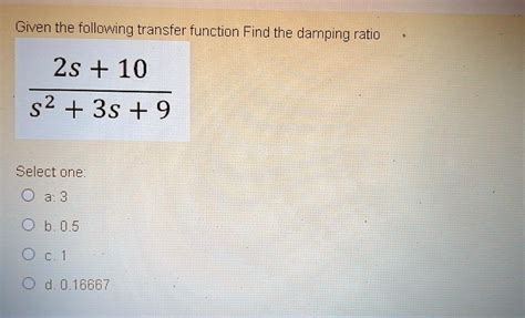 Solved Given The Following Transfer Function Find The Damping Ratio 2s 10 82 3s 9