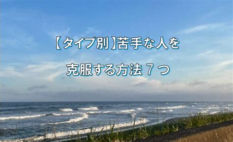 【タイプ別】苦手な人を克服する方法7つ ケントのブログライフ