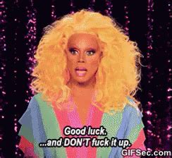 Good Luck And Don T Fuck It Up Good Luck Dont Fuck Up Rupauls