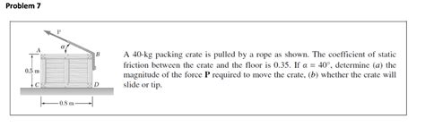 Solved Problem 7 B A 40 Kg Packing Crate Is Pulled By A Rope Chegg