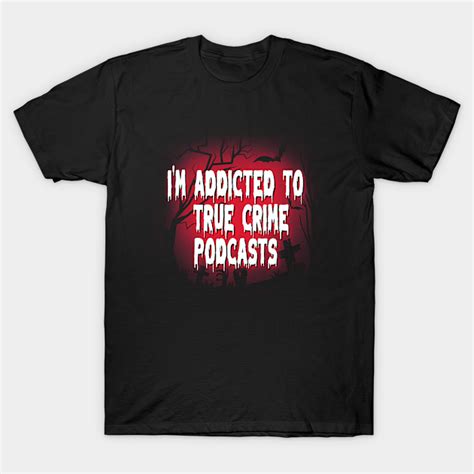 True Crimes True Crime Podcasts T Shirt Teepublic