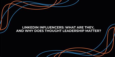 LinkedIn Influencers: What are they, and why does thought leadership