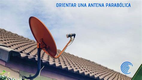 C Mo Orientar Una Antena Parab Lica Con El M Vil