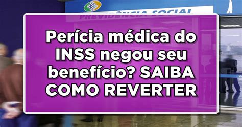 Benefícios Inss Negados Após Perícia Médica Veja SoluÇÃo