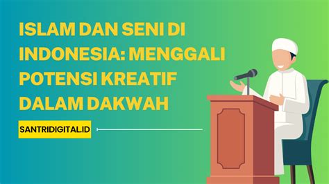 Islam Dan Seni Di Indonesia Menggali Potensi Kreatif Dalam Dakwah