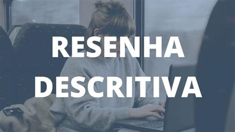 Resenha Descritiva O Que Como Fazer E Exemplos