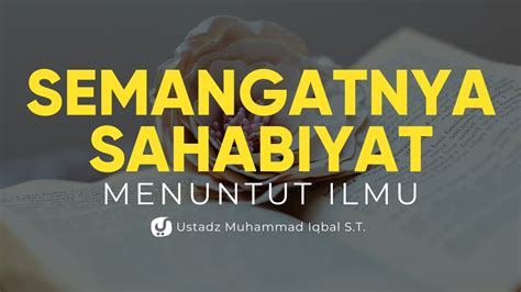 Semangatnya Para Sahabiyat Untuk Menuntut Ilmu Ustadz Muhammad Iqbal