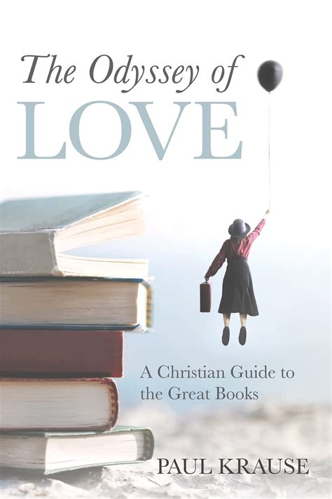 The Odyssey Of Love A Christian Guide To The Great Books By Paul