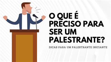 O Que é Preciso Para Ser Um Palestrante Guia Completo