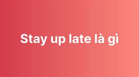 Stay Up Late Là Gì Phrasal Verb With Stay Up Late Ielts Learning