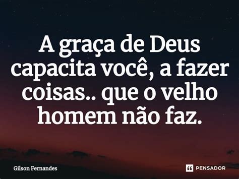 ⁠a Graça De Deus Capacita Você A Gilson Fernandes Pensador