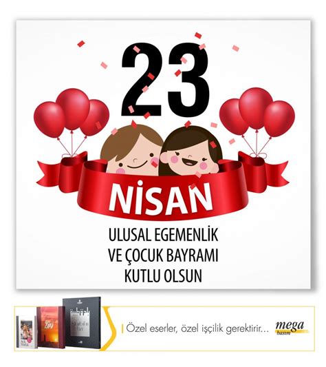 23 Nisan Ulusal Egemenlik ve Çocuk Bayramı Kutlu Olsun Mega Basım