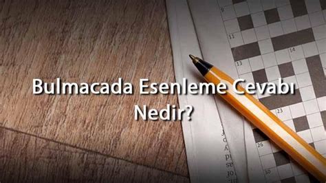 Bulmacada Esenleme Cevabı Nedir Harf Sayısına Göre Esenleme Cevapları