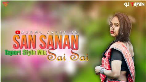 San Sanan Sai Sai Tapori Style Mix Ft Dj Tapan New Santali Dj Song