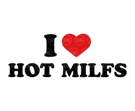 I Love Hot Milfs Svg Hot Mom Svg Funny Erotic Vector Cut Etsy