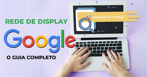 Google Display Guia Completo de como Alavancar seus Anúncios