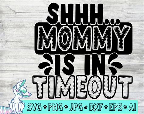 Shhh Mommy Is In Timeout Svg Funny Mothers Day Svg Funny Mom Quotes