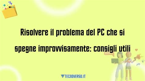 Risolvere Il Problema Del Pc Che Si Spegne Improvvisamente Consigli Utili