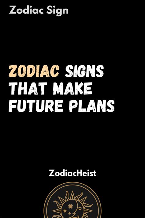 Zodiac Signs That Make Future Plans - Zodiac Heist