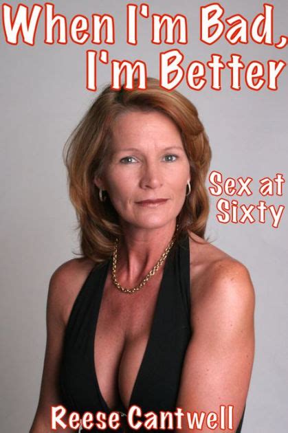 When Im Bad Im Better Sex At Sixty By Reese Cantwell Nook Book