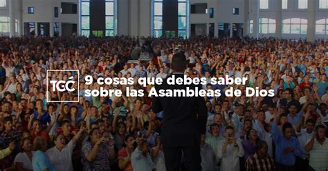 9 Cosas Que Debes Saber Sobre Las Asambleas De Dios Coalición Por El