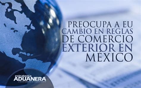 Preocupa A Eu Cambio En Reglas De Comercio Exterior En México