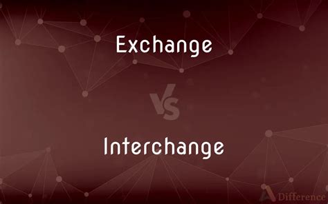 exchange  interchange whats  difference