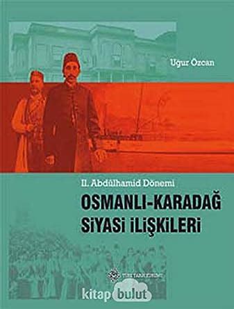 Ii Abdulhamid Donemi Osmanli Karadag Siyasi Iliskileri U Ur Zcan