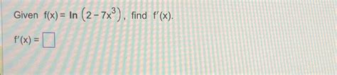 Solved Given F X Ln 2 7x3 ﻿find F X F X