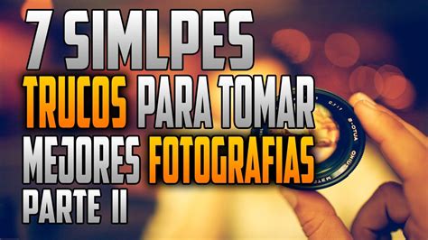 Simples Trucos Para Tomar Mejores Fotografias Parte Ii Youtube