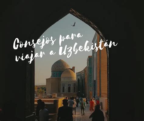 Consejos Para Viajar A Uzbekist N Los Viajes De Goya