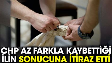 Chp Az Farkla Kaybetti I Ilin Sonucuna Itiraz Etti