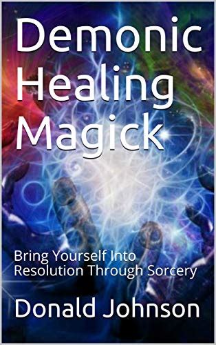 Demonic Healing Magick Bring Yourself Into Resolution Through Sorcery