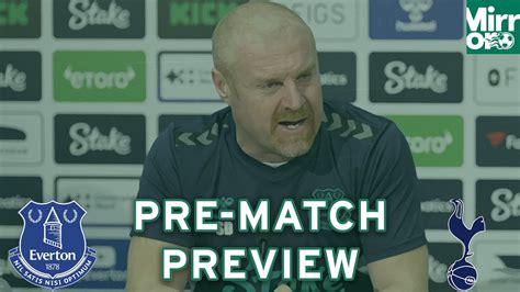 Sean Dyche Press Conference Everton V Spurs I ALWAYS WANT TO PLAY