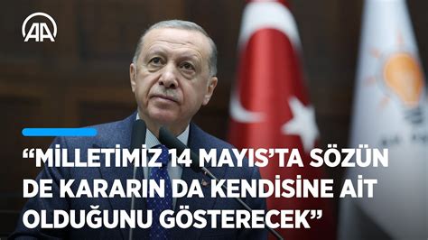 Cumhurbaşkanı Erdoğan Milletimiz 14 Mayısta Sözün De Kararın Da Kendisine Ait Olduğunu