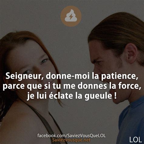 Seigneur Donne Moi La Patience Parce Que Si Tu Me Donnes La Force Je