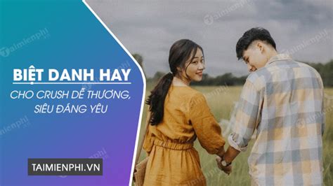 200 Biệt danh cho Crush siêu đáng yêu Nickname cho Crush hay độc l