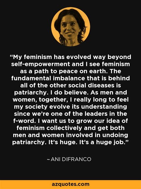 Ani Difranco Quote My Feminism Has Evolved Way Beyond Self Empowerment