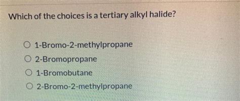 Solved Which Of The Choices Is A Tertiary Alkyl Halide Chegg