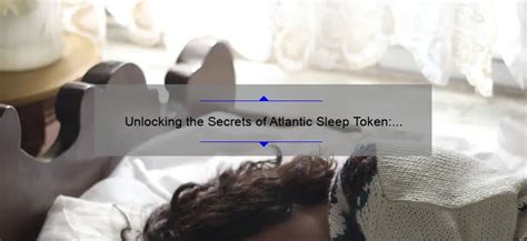 Unlocking The Secrets Of Atlantic Sleep Token A Fascinating Story And