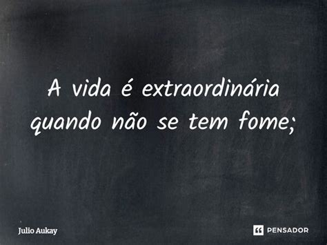 ⁠a Vida é Extraordinária Quando Não Julio Aukay Pensador