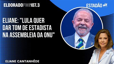 Eliane Cantanhêde Lula Quer Dar Tom De Estadista Na Assembleia Da Onu