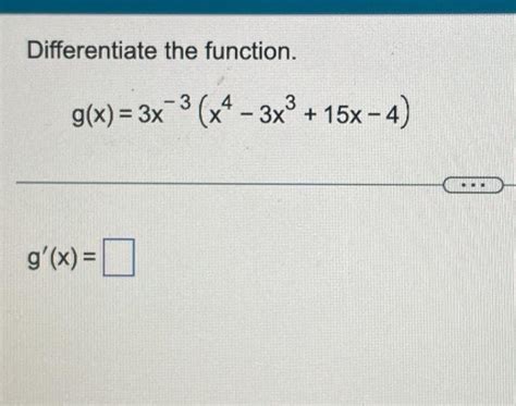 Solved Differentiate The Function G X 3x−3 X4−3x3 15x−4