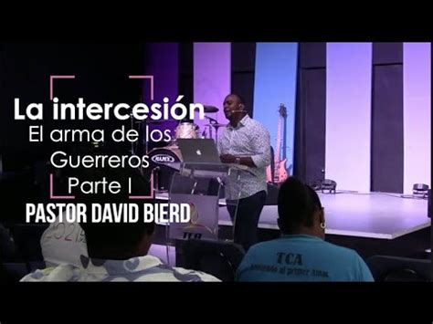 Pastor David Bierd LA INTERCESION EL ARMA DE LOS GUERREROS PARTE I